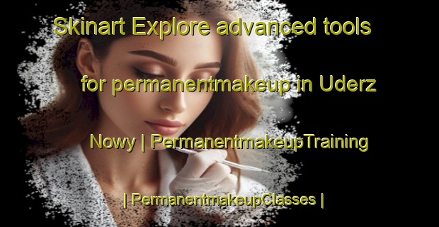Skinart Explore advanced tools for permanentmakeup in Uderz Nowy | PermanentmakeupTraining | PermanentmakeupClasses | SkinartTraining-Poland